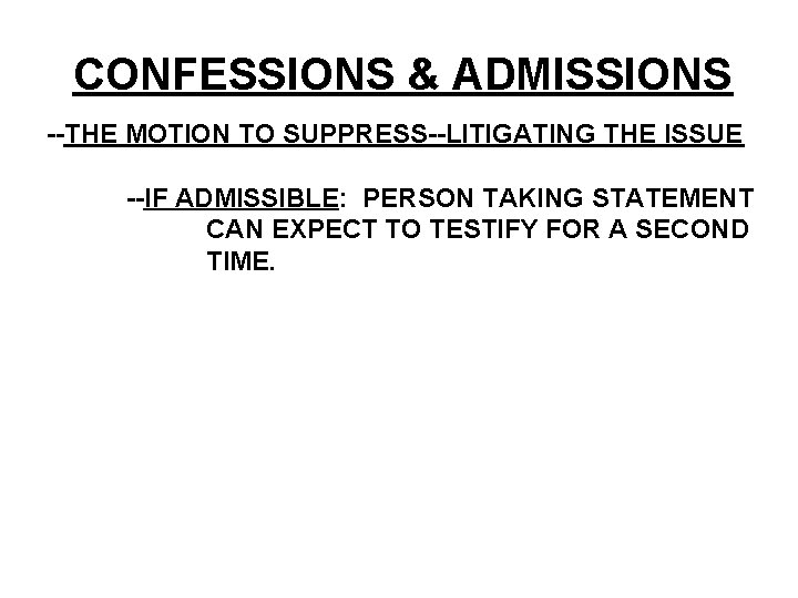 CONFESSIONS & ADMISSIONS --THE MOTION TO SUPPRESS--LITIGATING THE ISSUE --IF ADMISSIBLE: PERSON TAKING STATEMENT CONFESSIONS & ADMISSIONS --THE MOTION TO SUPPRESS--LITIGATING THE ISSUE --IF ADMISSIBLE: PERSON TAKING STATEMENT
