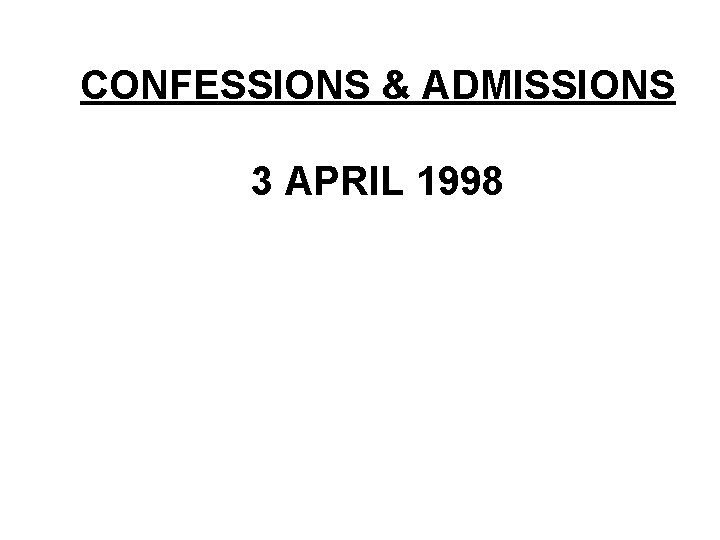 CONFESSIONS & ADMISSIONS 3 APRIL 1998 CONFESSIONS & ADMISSIONS 3 APRIL 1998