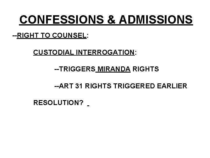 CONFESSIONS & ADMISSIONS --RIGHT TO COUNSEL: CUSTODIAL INTERROGATION: --TRIGGERS MIRANDA RIGHTS --ART 31 RIGHTS