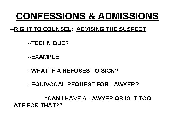 CONFESSIONS & ADMISSIONS --RIGHT TO COUNSEL: ADVISING THE SUSPECT --TECHNIQUE? --EXAMPLE --WHAT IF A