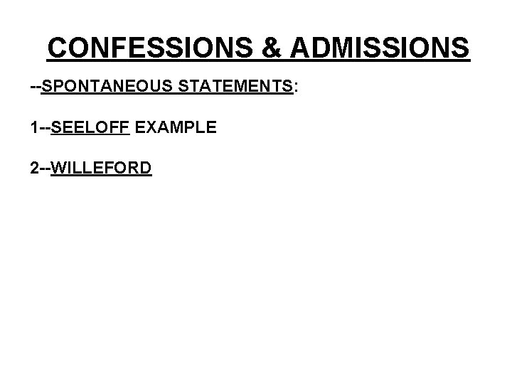 CONFESSIONS & ADMISSIONS --SPONTANEOUS STATEMENTS: 1 --SEELOFF EXAMPLE 2 --WILLEFORD 