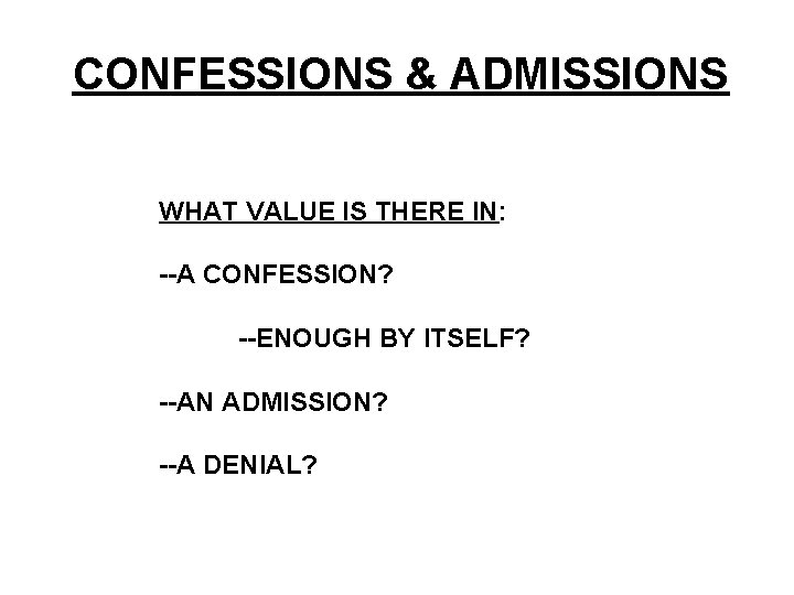 CONFESSIONS & ADMISSIONS WHAT VALUE IS THERE IN: --A CONFESSION? --ENOUGH BY ITSELF? --AN