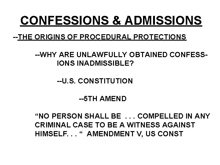 CONFESSIONS & ADMISSIONS --THE ORIGINS OF PROCEDURAL PROTECTIONS --WHY ARE UNLAWFULLY OBTAINED CONFESSIONS INADMISSIBLE? CONFESSIONS & ADMISSIONS --THE ORIGINS OF PROCEDURAL PROTECTIONS --WHY ARE UNLAWFULLY OBTAINED CONFESSIONS INADMISSIBLE?