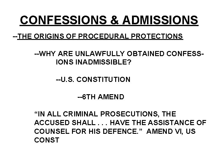 CONFESSIONS & ADMISSIONS --THE ORIGINS OF PROCEDURAL PROTECTIONS --WHY ARE UNLAWFULLY OBTAINED CONFESSIONS INADMISSIBLE?