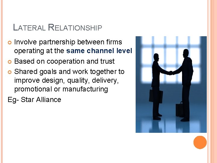 LATERAL RELATIONSHIP Involve partnership between firms operating at the same channel level Based on