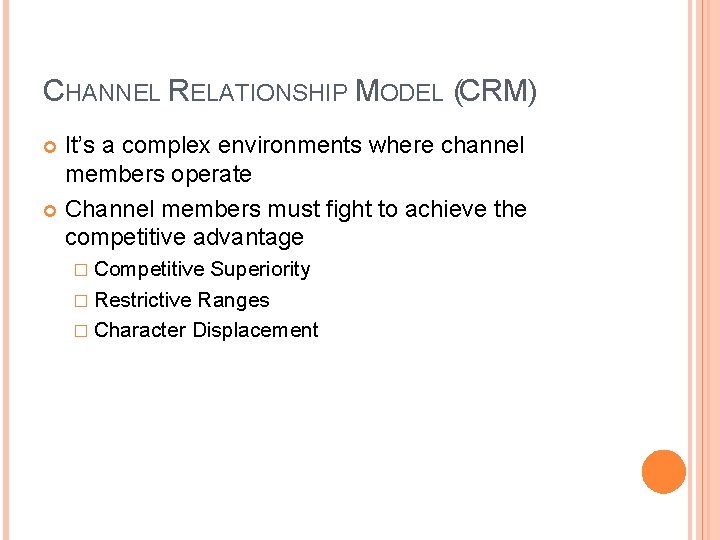 CHANNEL RELATIONSHIP MODEL (CRM) It’s a complex environments where channel members operate Channel members