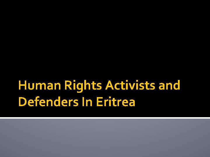 Human Rights Activists and Defenders In Eritrea 