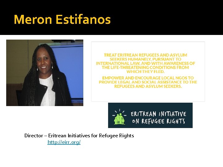 Meron Estifanos Director – Eritrean Initiatives for Refugee Rights http: //eirr. org/ 