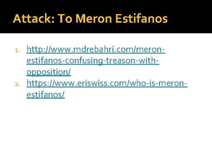 Attack: To Meron Estifanos http: //www. mdrebahri. com/meronestifanos-confusing-treason-withopposition/ 2. https: //www. eriswiss. com/who-is-meronestifanos/ 1.