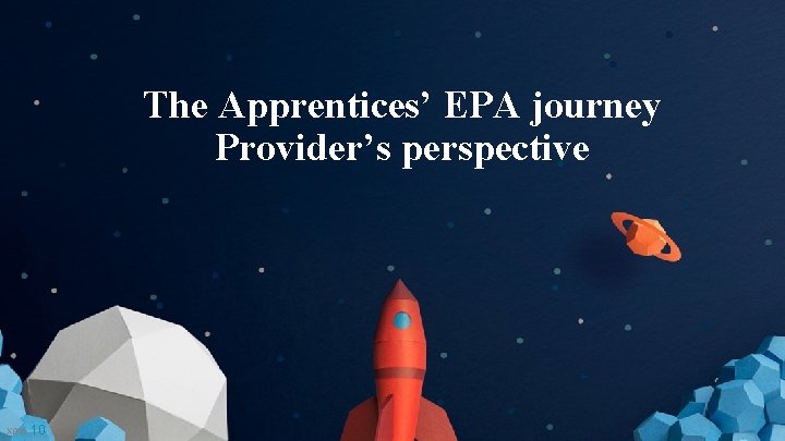 The Apprentices’ EPA journey Provider’s perspective X 046 10 