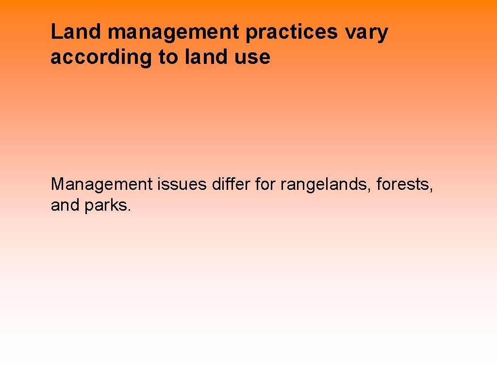 Land management practices vary according to land use Management issues differ for rangelands, forests, Land management practices vary according to land use Management issues differ for rangelands, forests,