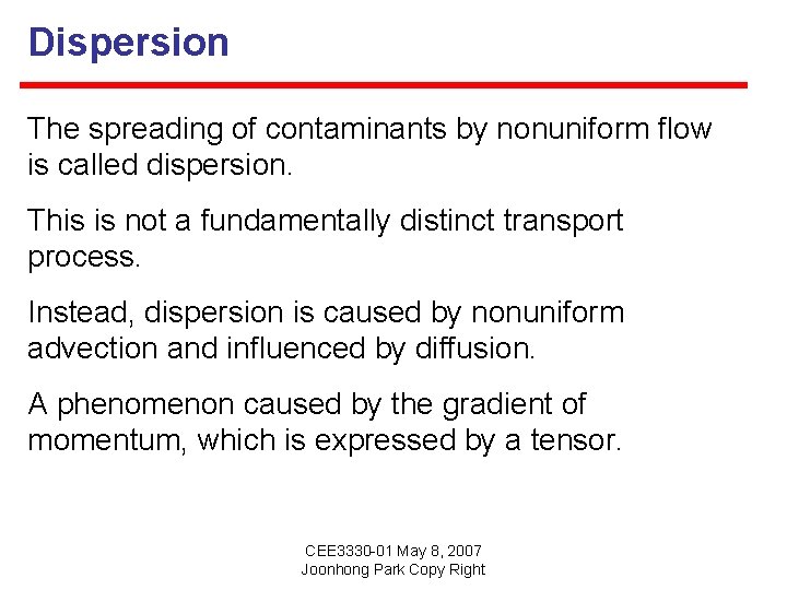 Dispersion The spreading of contaminants by nonuniform flow is called dispersion. This is not