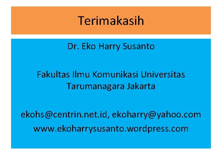 Terimakasih Dr. Eko Harry Susanto Fakultas Ilmu Komunikasi Universitas Tarumanagara Jakarta ekohs@centrin. net. id,