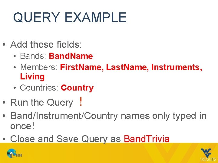 QUERY EXAMPLE • Add these fields: • Bands: Band. Name • Members: First. Name,
