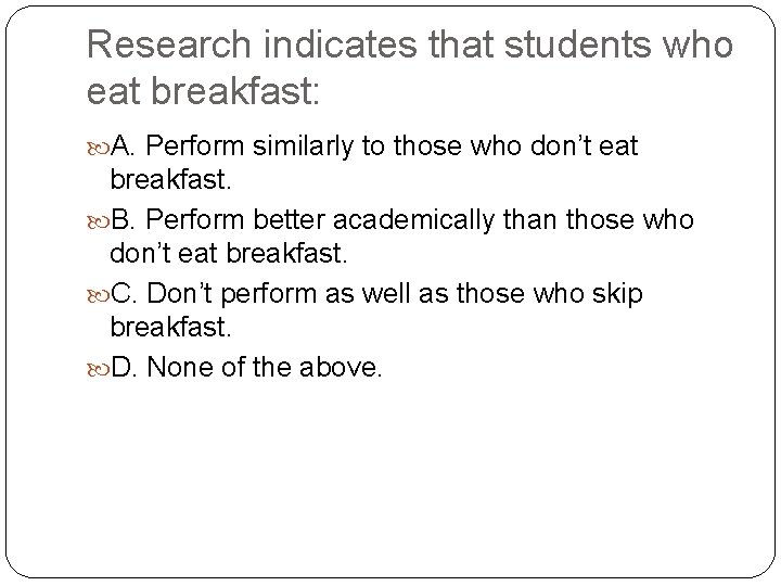 Research indicates that students who eat breakfast: A. Perform similarly to those who don’t