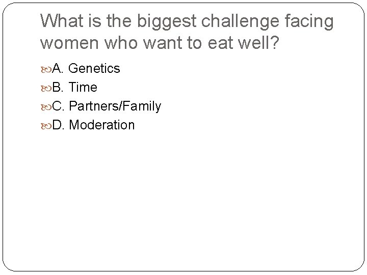 What is the biggest challenge facing women who want to eat well? A. Genetics