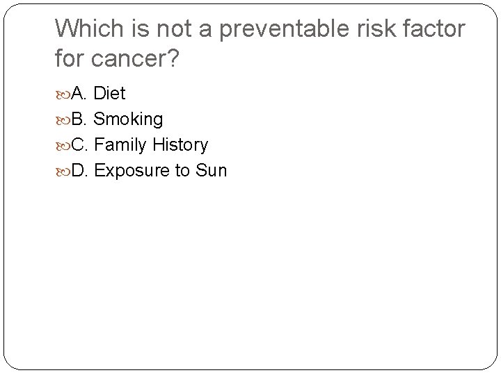 Which is not a preventable risk factor for cancer? A. Diet B. Smoking C.