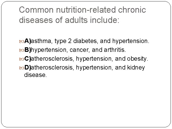 Common nutrition-related chronic diseases of adults include: A)asthma, type 2 diabetes, and hypertension. B)hypertension,