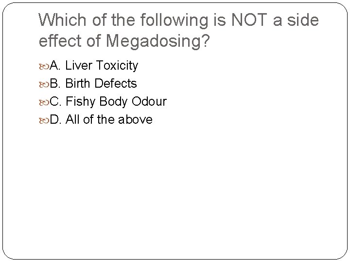 Which of the following is NOT a side effect of Megadosing? A. Liver Toxicity