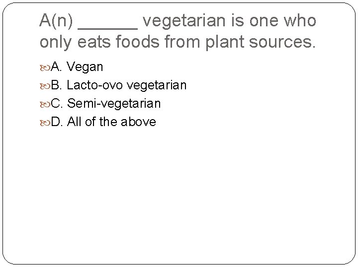 A(n) ______ vegetarian is one who only eats foods from plant sources. A. Vegan