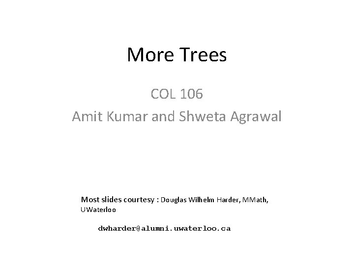 More Trees COL 106 Amit Kumar and Shweta Agrawal Most slides courtesy : Douglas