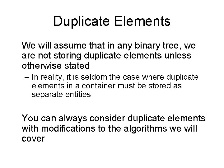 Duplicate Elements We will assume that in any binary tree, we are not storing