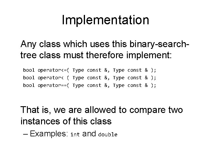 Implementation Any class which uses this binary-searchtree class must therefore implement: bool operator<=( Type