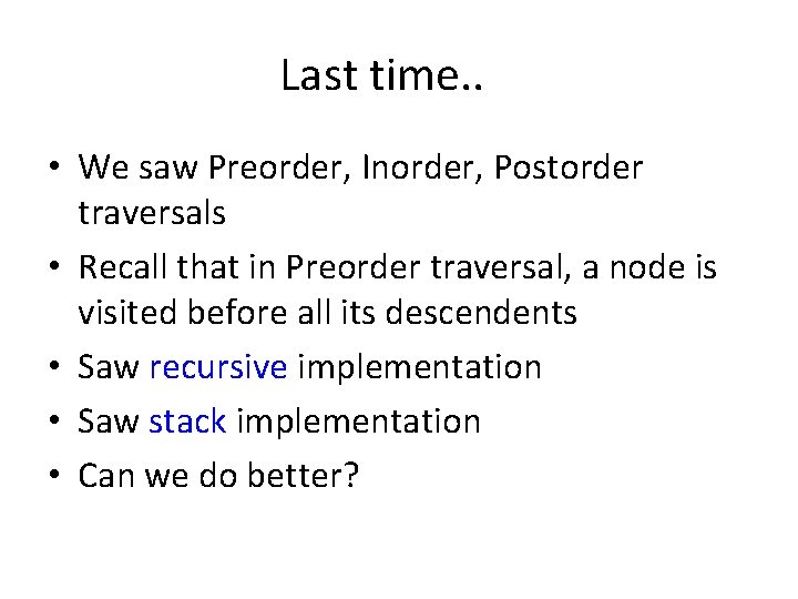 Last time. . • We saw Preorder, Inorder, Postorder traversals • Recall that in