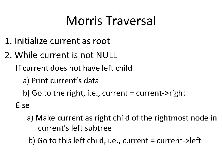 Morris Traversal 1. Initialize current as root 2. While current is not NULL If