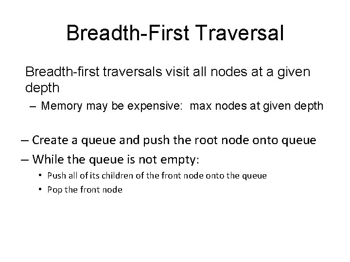 Breadth-First Traversal Breadth-first traversals visit all nodes at a given depth – Memory may