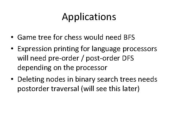 Applications • Game tree for chess would need BFS • Expression printing for language