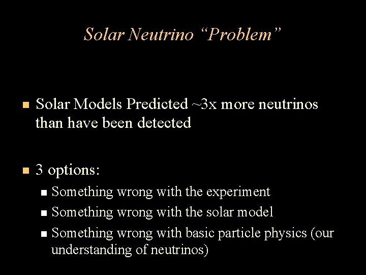 Solar Neutrino “Problem” Solar Models Predicted ~3 x more neutrinos than have been detected Solar Neutrino “Problem” Solar Models Predicted ~3 x more neutrinos than have been detected