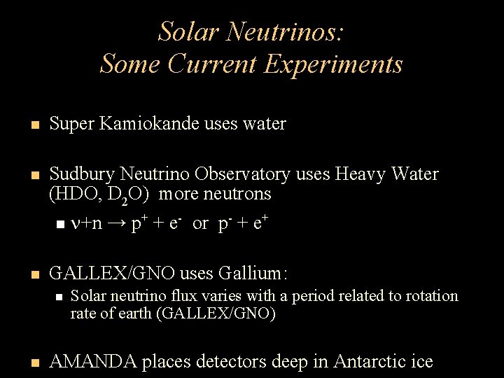 Solar Neutrinos: Some Current Experiments Super Kamiokande uses water Sudbury Neutrino Observatory uses Heavy Solar Neutrinos: Some Current Experiments Super Kamiokande uses water Sudbury Neutrino Observatory uses Heavy