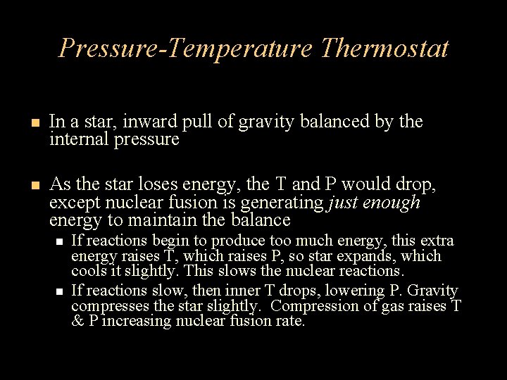 Pressure-Temperature Thermostat In a star, inward pull of gravity balanced by the internal pressure Pressure-Temperature Thermostat In a star, inward pull of gravity balanced by the internal pressure