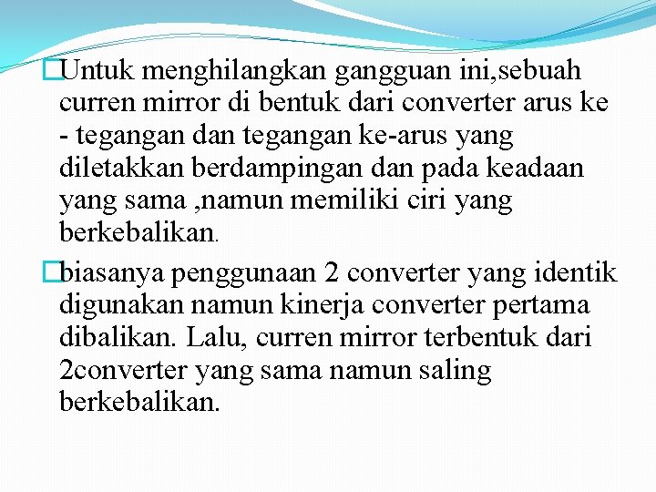 �Untuk menghilangkan gangguan ini, sebuah curren mirror di bentuk dari converter arus ke -