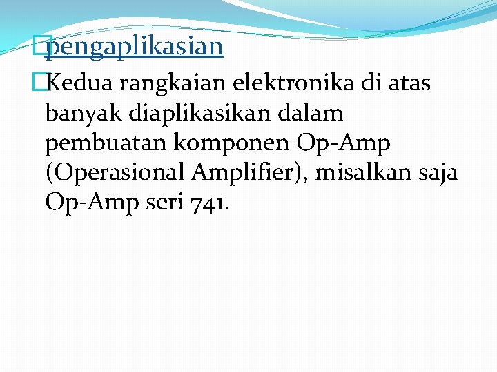 �pengaplikasian �Kedua rangkaian elektronika di atas banyak diaplikasikan dalam pembuatan komponen Op-Amp (Operasional Amplifier),