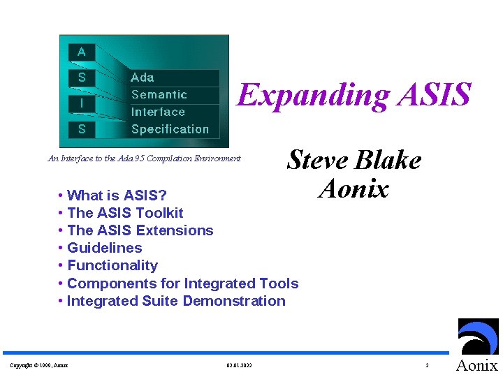 Expanding ASIS An Interface to the Ada 95 Compilation Environment Steve Blake Aonix •