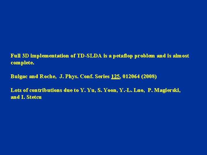 Full 3 D implementation of TD-SLDA is a petaflop problem and is almost complete. Full 3 D implementation of TD-SLDA is a petaflop problem and is almost complete.