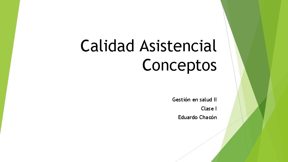 Calidad Asistencial Conceptos Gestión en salud II Clase I Eduardo Chacón 