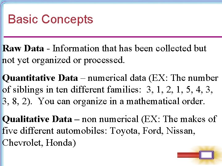 Basic Concepts Raw Data - Information that has been collected but not yet organized Basic Concepts Raw Data - Information that has been collected but not yet organized