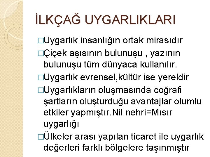 İLKÇAĞ UYGARLIKLARI �Uygarlık insanlığın ortak mirasıdır �Çiçek aşısının bulunuşu , yazının bulunuşu tüm dünyaca