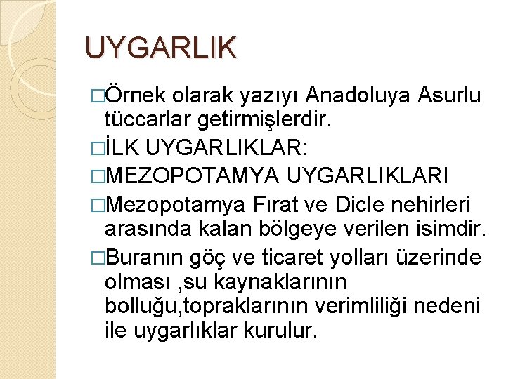 UYGARLIK �Örnek olarak yazıyı Anadoluya Asurlu tüccarlar getirmişlerdir. �İLK UYGARLIKLAR: �MEZOPOTAMYA UYGARLIKLARI �Mezopotamya Fırat