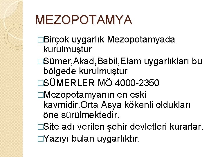 MEZOPOTAMYA �Birçok uygarlık Mezopotamyada kurulmuştur �Sümer, Akad, Babil, Elam uygarlıkları bu bölgede kurulmuştur �SÜMERLER