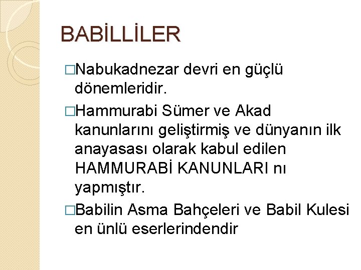 BABİLLİLER �Nabukadnezar devri en güçlü dönemleridir. �Hammurabi Sümer ve Akad kanunlarını geliştirmiş ve dünyanın