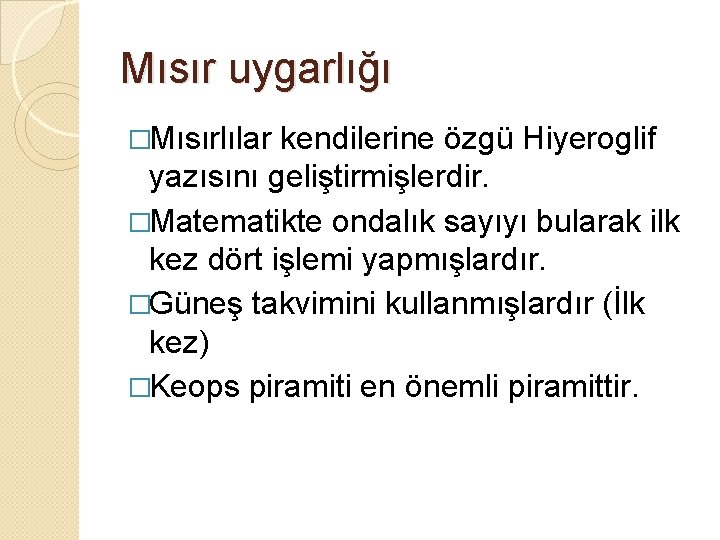 Mısır uygarlığı �Mısırlılar kendilerine özgü Hiyeroglif yazısını geliştirmişlerdir. �Matematikte ondalık sayıyı bularak ilk kez