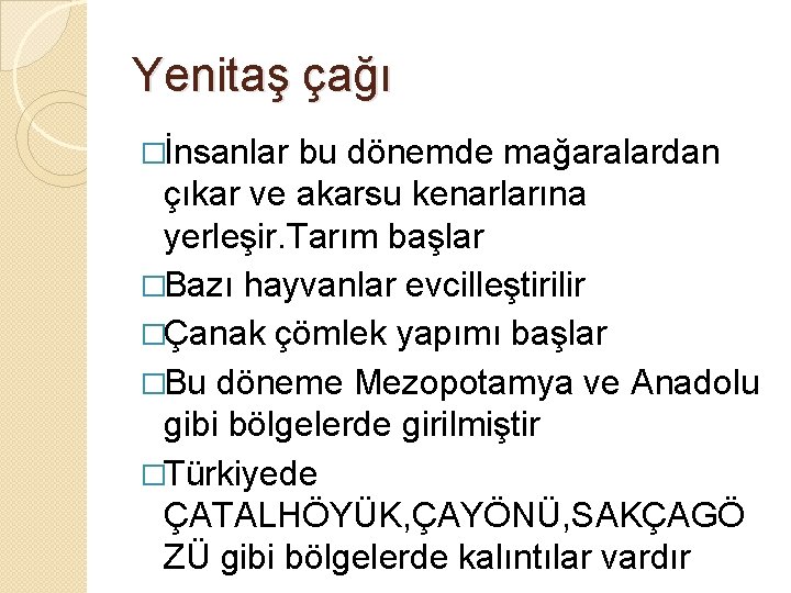 Yenitaş çağı �İnsanlar bu dönemde mağaralardan çıkar ve akarsu kenarlarına yerleşir. Tarım başlar �Bazı