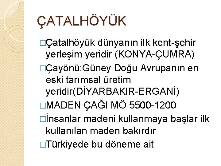 ÇATALHÖYÜK �Çatalhöyük dünyanın ilk kent-şehir yerleşim yeridir (KONYA-ÇUMRA) �Çayönü: Güney Doğu Avrupanın en eski