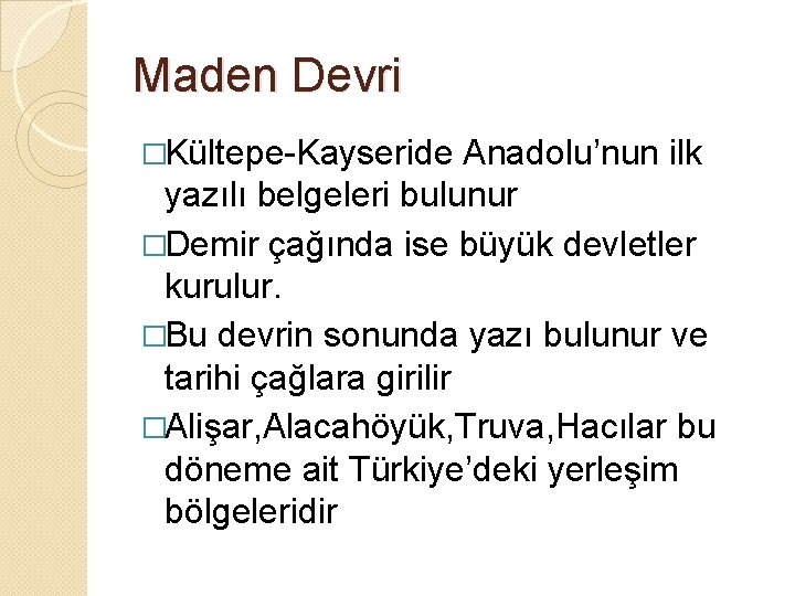 Maden Devri �Kültepe-Kayseride Anadolu’nun ilk yazılı belgeleri bulunur �Demir çağında ise büyük devletler kurulur.