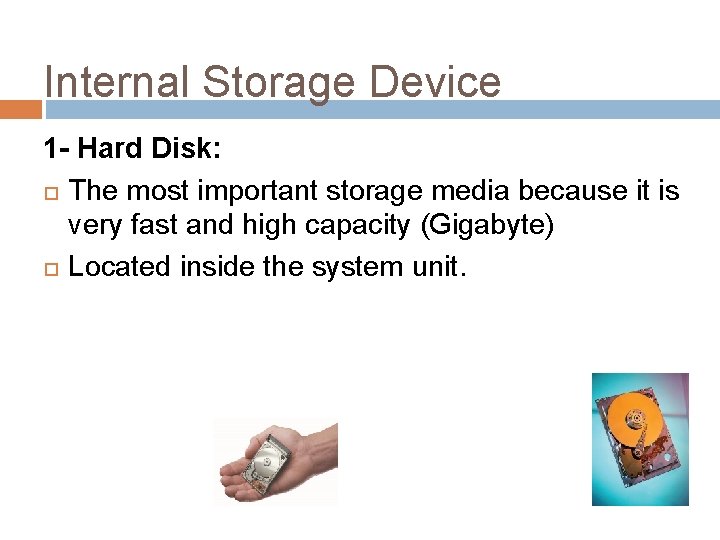 Internal Storage Device 1 - Hard Disk: The most important storage media because it