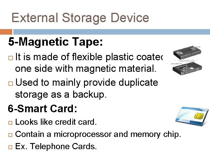 External Storage Device 5 -Magnetic Tape: It is made of flexible plastic coated on